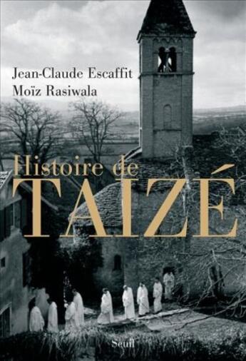 Couverture du livre « Histoire de Taizé » de Jean-Claude Escaffit et Moiz Rasiwala aux éditions Seuil