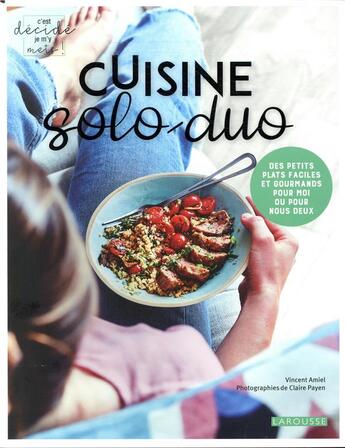 Couverture du livre « Cuisine solo-duo ; des petits plats faciles et gourmands pour moi ou pour nous deux » de Vincent Amiel et Claire Payen aux éditions Larousse