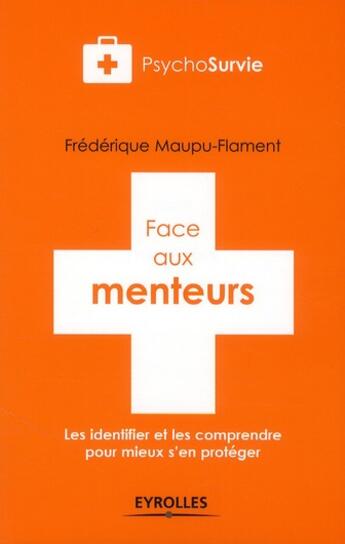 Couverture du livre « Face aux menteurs ; les identifier et les comprendre pour mieux s'en protéger » de Frédérique Maupu-Flament aux éditions Eyrolles