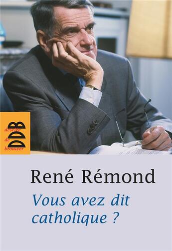 Couverture du livre « Vous avez dit catholique ? » de Rene Remond aux éditions Desclee De Brouwer