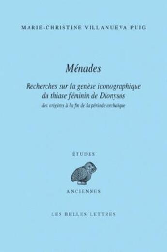 Couverture du livre « Ménades : Recherches sur la genèse iconographique du thiase féminin de Dionysos des origines à la fin de la période archaïque » de Marie-Christine Villanueva Puig aux éditions Belles Lettres