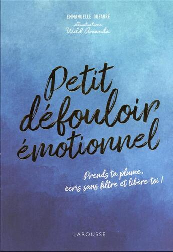 Couverture du livre « Petit défouloir émotionnel : prends ta plume, écris sans filtre et libère-toi ! » de Wild Amanda et Emmanuelle Dufaure aux éditions Dessain Et Tolra