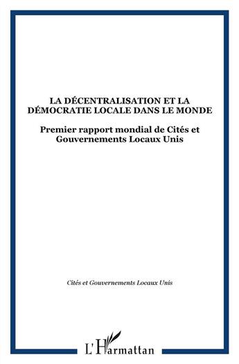 Couverture du livre « La décentralisation et la démocratie locale dans le monde ; premier rapport mondial de cités et gouvernement locaux unis » de Cites Et Gouv. Locaux aux éditions L'harmattan