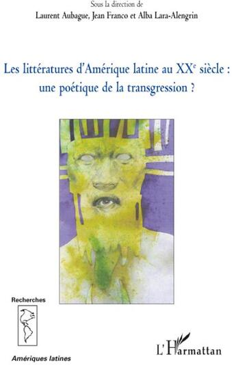 Couverture du livre « Les littératures d'Amérique latine au XXe siècle ; une poétique de la transgression ? » de Laurent Aubague et Alba Lara-Alengrin et Jean Franco aux éditions L'harmattan