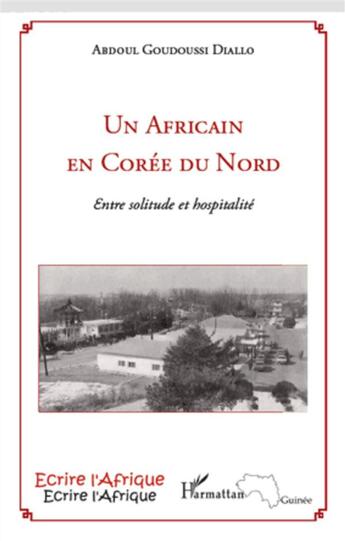 Couverture du livre « Un africain en Corée du Nord ; entre solitude et hospitalité » de Abdoul Goudoussi Diallo aux éditions L'harmattan