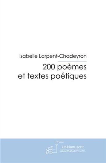 Couverture du livre « 200 poèmes et textes poétiques » de Larpent-Chadeyron-I aux éditions Le Manuscrit