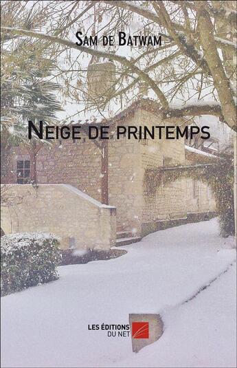 Couverture du livre « Neige de printemps » de De Batwam Sam aux éditions Editions Du Net