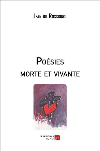 Couverture du livre « Poésies morte et vivante » de Jean Du Rossignol aux éditions Editions Du Net