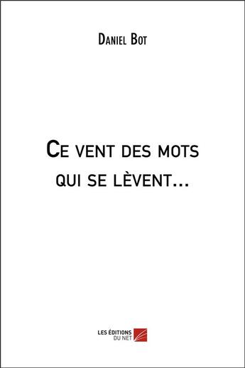 Couverture du livre « Ce vent des mots qui se levent... » de Daniel Bot aux éditions Editions Du Net