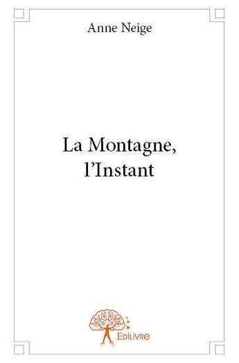 Couverture du livre « La montagne, l'instant » de Neige Anne aux éditions Edilivre