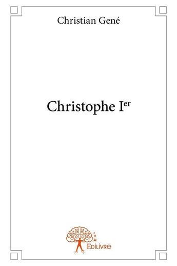 Couverture du livre « Christophe ier » de Christian Gene aux éditions Edilivre