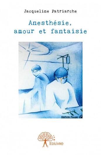 Couverture du livre « Anesthésie, amour et fantaisie » de Jacqueline Patriarche aux éditions Edilivre