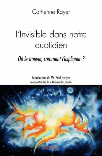 Couverture du livre « L'invisible dans notre quotidien ; où le trouver, comment l'expliquer ? » de Catherine Rayer aux éditions Edilivre