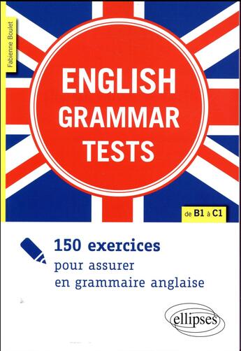 Couverture du livre « English grammar tests ; 150 exercices pour assurer en grammaire anglaise de B1 à C1 » de Fabienne Boulet aux éditions Ellipses Marketing