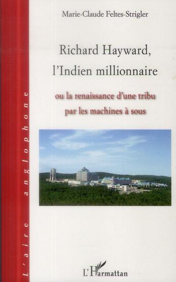 Couverture du livre « Richard Hayward, l'indien millionaire ou la renaissance d'une tribu par les machines à sous » de Marie-Claude Feltes-Strigler aux éditions L'harmattan