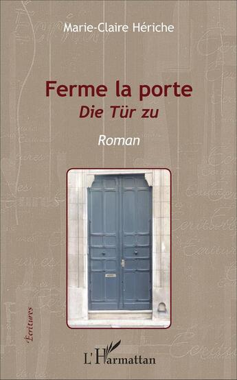 Couverture du livre « Ferme la porte : Die Tür zu - Roman » de Marie-Claire Heriche aux éditions L'harmattan