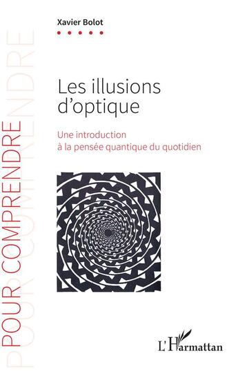 Couverture du livre « Les illusions d'optique : Une introduction à la pensée quantique du quotidien » de Xavier Bolot aux éditions L'harmattan