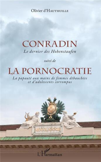 Couverture du livre « Conradin, le dernier des Hohenstaufen ; la pornocratie, la papauté aux mains des femmes débauchés et d'adolescents corrompus » de D'Hauthuille Olivier aux éditions L'harmattan