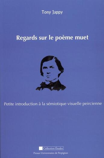 Couverture du livre « Regards sur le poème muet ; petite introduction à la sémiotique visuelle peircienne » de Tony Jappy aux éditions Pu De Perpignan