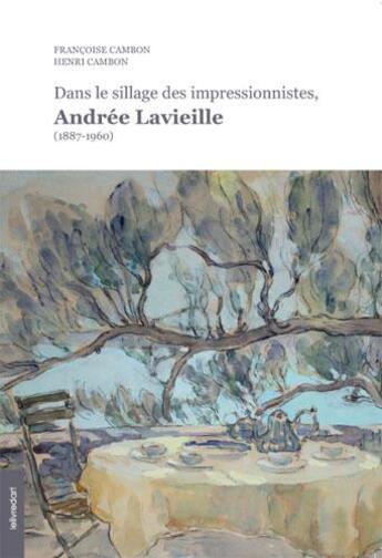 Couverture du livre « Dans le sillage des impressionnistes ; Andrée Lavieille (1887-1960) » de Francoise Cambon et Henri Cambon aux éditions Le Livre D'art