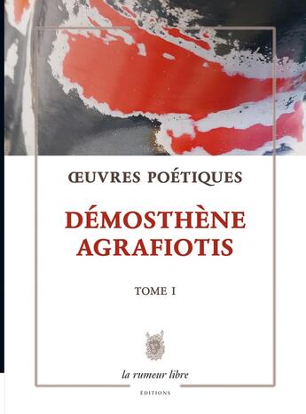 Couverture du livre « Oeuvres Poétiques Tome 1 - Démosthène Agrafiotis » de Démosthène Agrafiotis aux éditions La Rumeur Libre