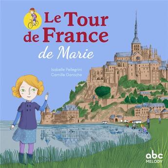 Couverture du livre « Le tour de france de Marie » de Isabelle Pellegrini et Camille Garoche aux éditions Abc Melody