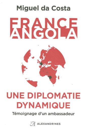 Couverture du livre « France-Angola, une diplomatie dynamique ; témoignage d'un ambassadeur » de Miguel Da Costa aux éditions Alexandrines