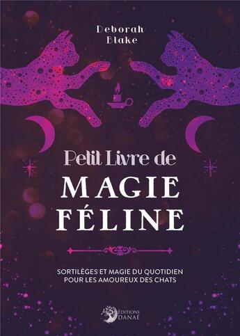 Couverture du livre « Petit livre de magie féline : sortilèges et magie du quotidien pour les amoureux des chats » de Deborah Blake aux éditions Danae