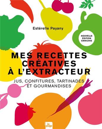 Couverture du livre « Mes recettes créatives à l'extracteur : jus, confitures, tartinades et gourmandises » de Esterelle Payany aux éditions La Plage