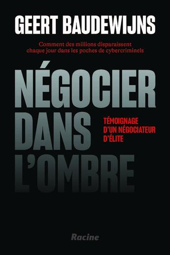 Couverture du livre « Negocier dans lombre - comment des millions disparaissent chaque jour dans les poches de cybercrimin » de Baudewijns Geert aux éditions Editions Racine