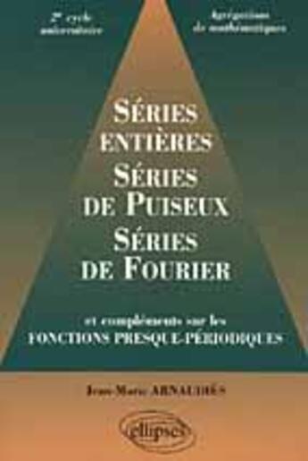 Couverture du livre « Series entieres, serie de puiseux, series de fourier et complements sur les fonctions presque-period » de Jean-Marie Arnaudies aux éditions Ellipses