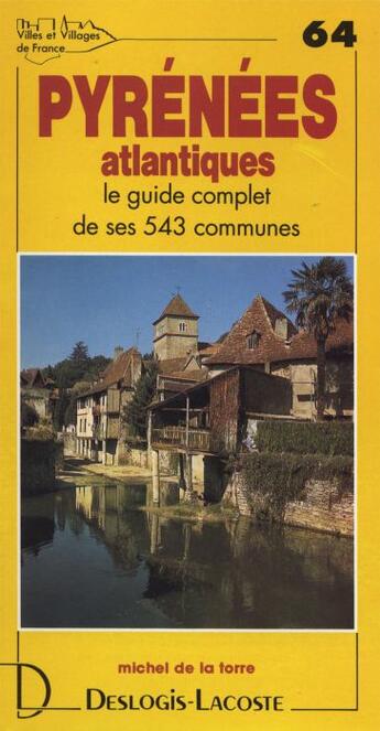 Couverture du livre « Pyrénées-atlantiques ; le guide complet de ses 543 communes » de Michel De La Torre aux éditions Deslogis Lacoste