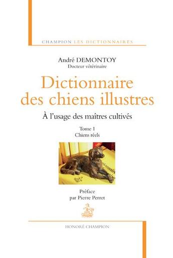 Couverture du livre « Dictionnaire des chiens illustres à l'usage des maîtres cultivés Tome 1 ; chiens réels » de Andre Demontoy aux éditions Honore Champion