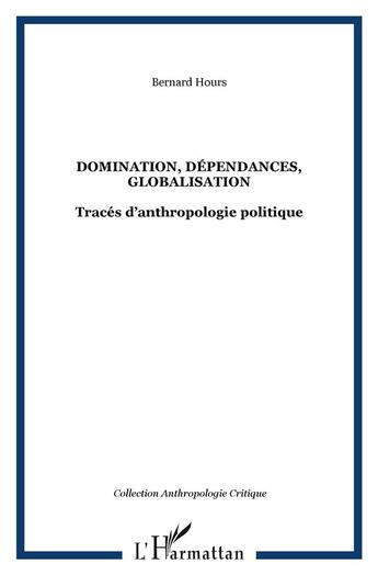 Couverture du livre « DOMINATION, DÉPENDANCES, GLOBALISATION : Tracés d'anthropologie politique » de Bernard Hours aux éditions L'harmattan