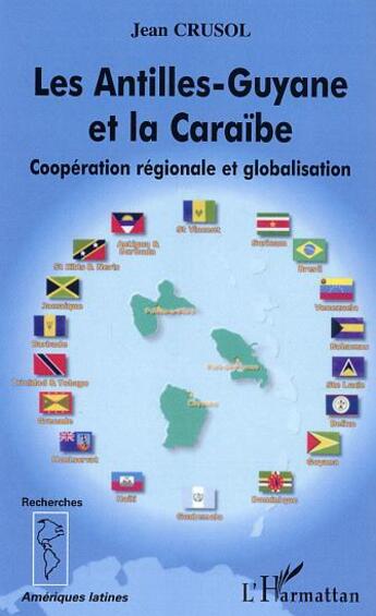 Couverture du livre « Les Antilles-Guyane et la Caraïbe : Coopération régionale et globalisation » de Jean Crusol aux éditions L'harmattan