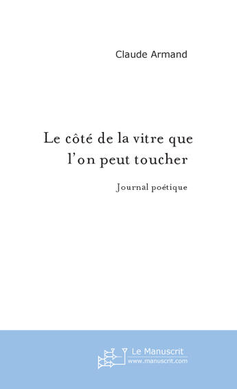 Couverture du livre « Le cote de la vitre que l'on peut toucher » de Claude Armand aux éditions Le Manuscrit