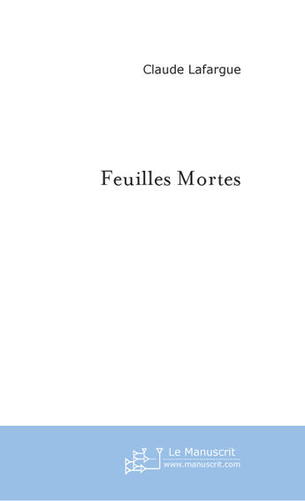 Couverture du livre « Feuilles Mortes » de Lafargue Claude aux éditions Le Manuscrit