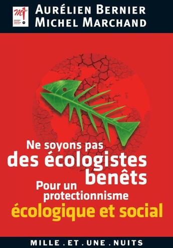 Couverture du livre « Ne soyons pas des écologistes benêts ; pour un protectionnisme écologique et social » de Aurelien Bernier et M'Pep et Michel Marchand aux éditions Mille Et Une Nuits