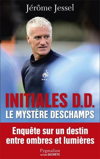 Couverture du livre « Initiales D. D. ; le mystère Deschamps ; enquête sur un destin entre ombres et lumières » de Jerome Jessel aux éditions Pygmalion