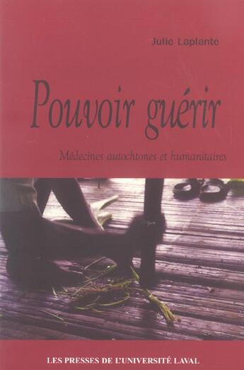 Couverture du livre « Pouvoir guerir : medecines autochtones et humanitaires » de Julie Laplante aux éditions Presses De L'universite De Laval