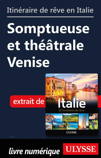 Couverture du livre « Itinéraire de rêve en Italie - Somptueuse et théâtrale Venise » de  aux éditions Ulysse