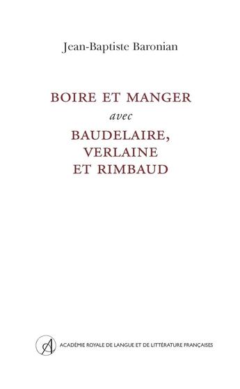 Couverture du livre « Boire et manger avec Baudelaire, Verlaine et Rimbaud » de Jean-Baptiste Baronian aux éditions Arllf