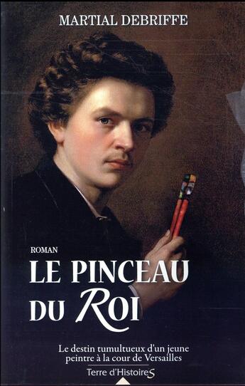 Couverture du livre « Le pinceau du Roi ; le destin tumultueux d'un jeune peintre à la cour de Versailles » de Martial Debriffe aux éditions City