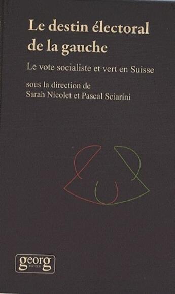 Couverture du livre « Le destin électoral de la gauche ; le vol socialiste et vert en Suisse » de Pascal Sciarini et Sarah Nicolet aux éditions Georg