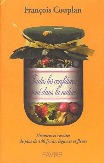 Couverture du livre « Toutes les confitures sont dans la nature ; histoires et recettes de plus de 100 fruits, légumes et fleurs » de Francois Couplan aux éditions Favre