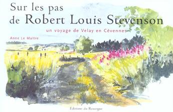 Couverture du livre « Sur les pas de Robert Louis Stevenson ; un voyage de Velay en Cévennes » de Anne Le Maitre aux éditions Rouergue