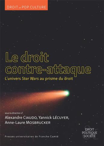 Couverture du livre « Le droit contre-attaque : l'univers star wars au prisme du droit » de Alexandre Ciaudo aux éditions Pu De Franche Comte