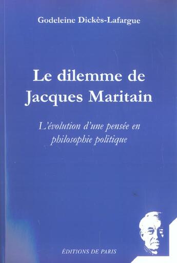 Couverture du livre « Le Dilemme De Jacques Maritain ; L'Evolution D'Une Pensee En Philosophie Politique » de Godeleine Dickes-Lafargue aux éditions Editions De Paris