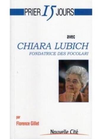 Couverture du livre « Prier 15 jours avec... : Chiara Lubich, fondatrice des Focolari » de Florence Gillet aux éditions Nouvelle Cite