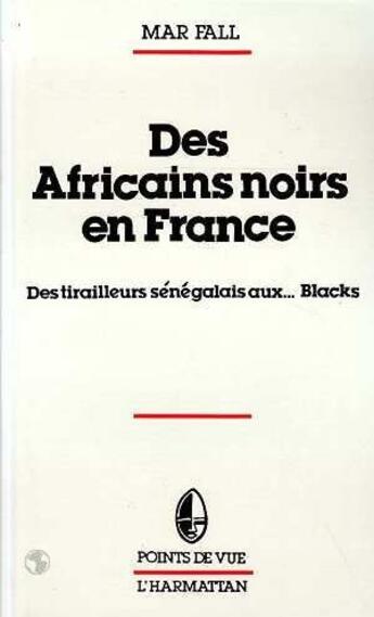 Couverture du livre « Des Africains noirs en France : Des tirailleurs sénégalais aux Blacks » de Mar Fall aux éditions L'harmattan